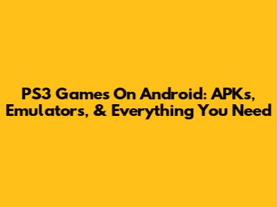 PS3 Games On Android: APKs, Emulators, & Everything You Need