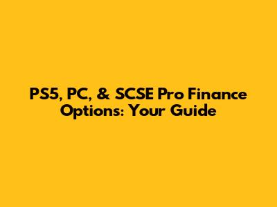 PS5, PC, & SCSE Pro Finance Options: Your Guide