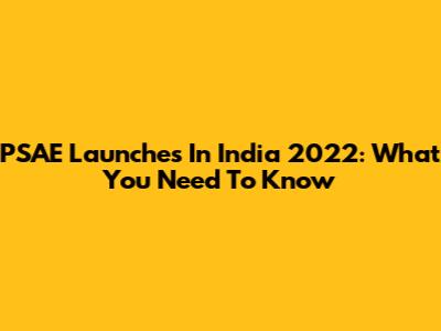 PSAE Launches In India 2022: What You Need To Know
