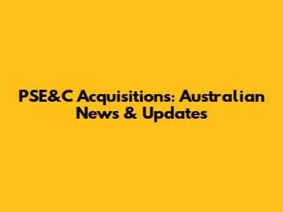 PSE&C Acquisitions: Australian News & Updates