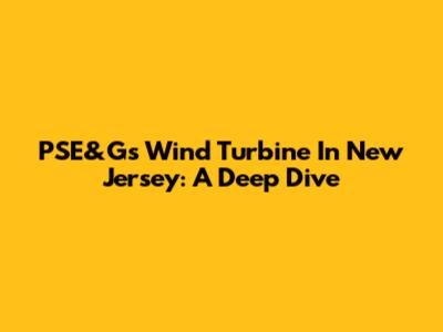 PSE&G's Wind Turbine In New Jersey: A Deep Dive