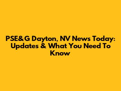 PSE&G Dayton, NV News Today: Updates & What You Need To Know