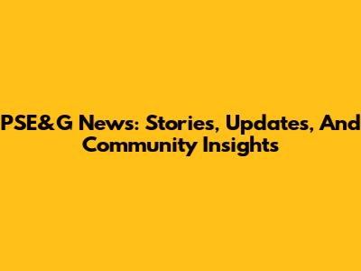 PSE&G News: Stories, Updates, And Community Insights