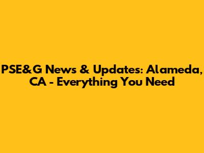 PSE&G News & Updates: Alameda, CA - Everything You Need