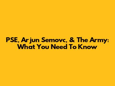 PSE, Arjun Semovc, & The Army: What You Need To Know