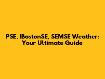 PSE, IBostonSE, SEMSE Weather: Your Ultimate Guide