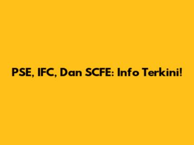 PSE, IFC, Dan SCFE: Info Terkini!