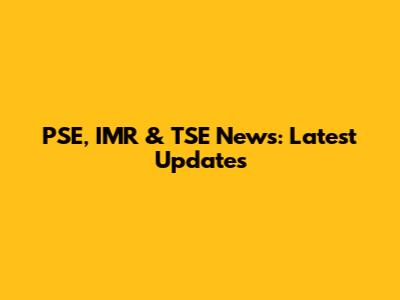 PSE, IMR & TSE News: Latest Updates