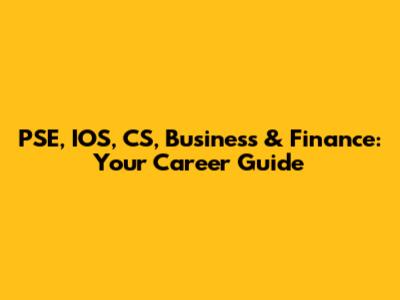 PSE, IOS, CS, Business & Finance: Your Career Guide