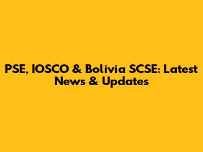 PSE, IOSCO & Bolivia SCSE: Latest News & Updates