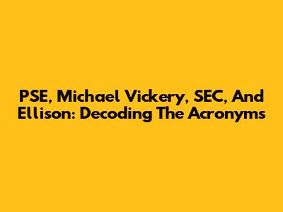 PSE, Michael Vickery, SEC, And Ellison: Decoding The Acronyms