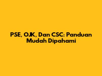 PSE, OJK, Dan CSC: Panduan Mudah Dipahami