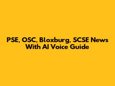 PSE, OSC, Bloxburg, SCSE News With AI Voice Guide