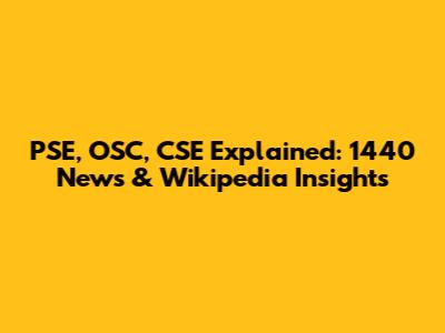 PSE, OSC, CSE Explained: 1440 News & Wikipedia Insights