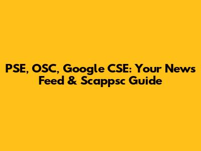 PSE, OSC, Google CSE: Your News Feed & Scappsc Guide