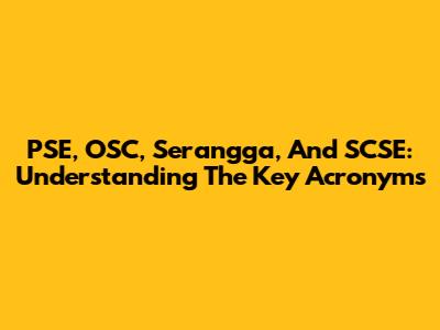 PSE, OSC, Serangga, And SCSE: Understanding The Key Acronyms