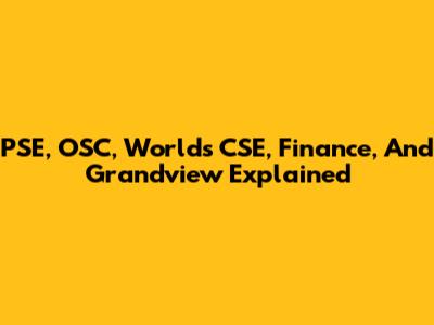 PSE, OSC, World's CSE, Finance, And Grandview Explained