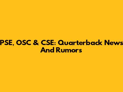 PSE, OSC & CSE: Quarterback News And Rumors
