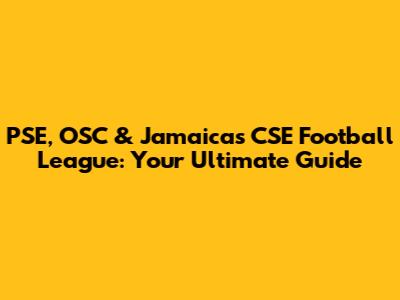 PSE, OSC & Jamaica's CSE Football League: Your Ultimate Guide