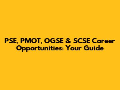 PSE, PMOT, OGSE & SCSE Career Opportunities: Your Guide