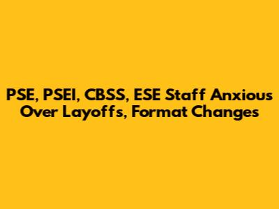 PSE, PSEI, CBSS, ESE Staff Anxious Over Layoffs, Format Changes