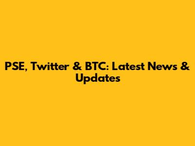 PSE, Twitter & BTC: Latest News & Updates