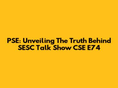PSE: Unveiling The Truth Behind SESC Talk Show CSE E74