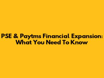 PSE & Paytm's Financial Expansion: What You Need To Know