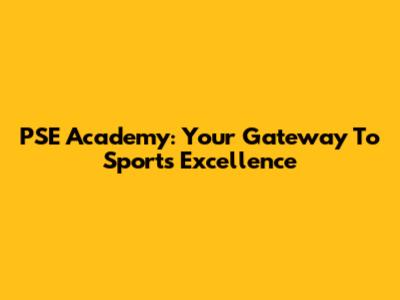 PSE Academy: Your Gateway To Sports Excellence