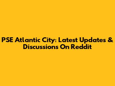 PSE Atlantic City: Latest Updates & Discussions On Reddit