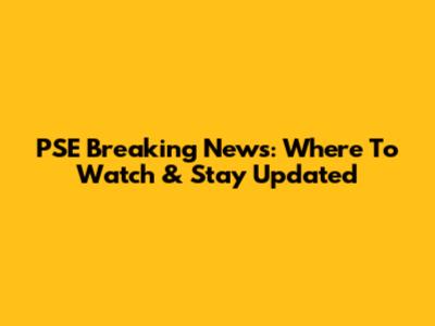 PSE Breaking News: Where To Watch & Stay Updated