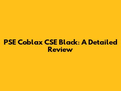 PSE Coblax CSE Black: A Detailed Review