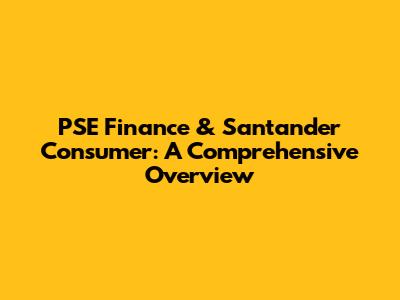PSE Finance & Santander Consumer: A Comprehensive Overview