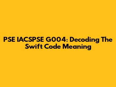 PSE IACSPSE G004: Decoding The Swift Code Meaning