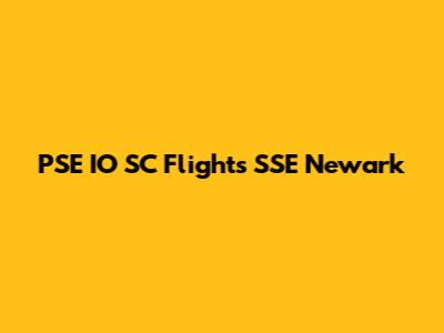 PSE IO SC Flights SSE Newark
