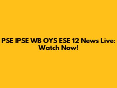 PSE IPSE WB OYS ESE 12 News Live: Watch Now!