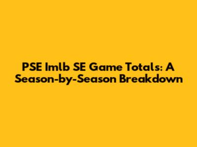 PSE Imlb SE Game Totals: A Season-by-Season Breakdown