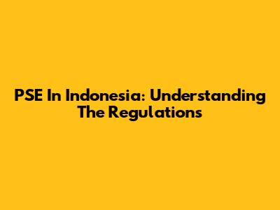 PSE In Indonesia: Understanding The Regulations