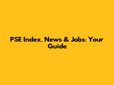 PSE Index, News & Jobs: Your Guide