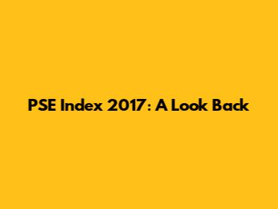 PSE Index 2017: A Look Back