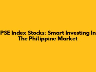 PSE Index Stocks: Smart Investing In The Philippine Market