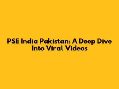 PSE India Pakistan: A Deep Dive Into Viral Videos