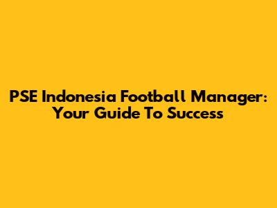 PSE Indonesia Football Manager: Your Guide To Success
