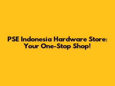 PSE Indonesia Hardware Store: Your One-Stop Shop!
