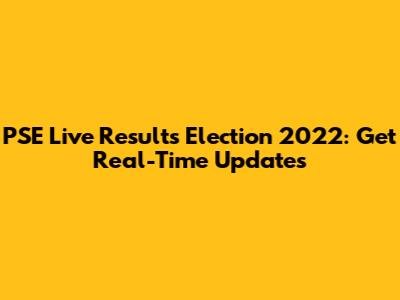 PSE Live Results Election 2022: Get Real-Time Updates