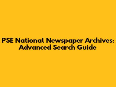 PSE National Newspaper Archives: Advanced Search Guide