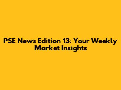 PSE News Edition 13: Your Weekly Market Insights