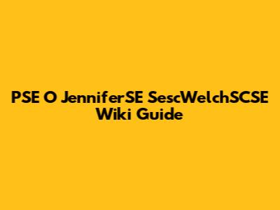 PSE O JenniferSE SescWelchSCSE Wiki Guide