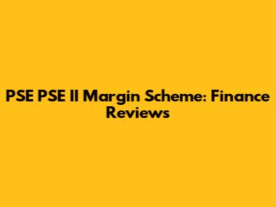 PSE PSE II Margin Scheme: Finance Reviews