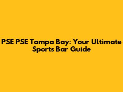 PSE PSE Tampa Bay: Your Ultimate Sports Bar Guide